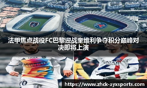 法甲焦点战役FC巴黎迎战奎维利争夺积分巅峰对决即将上演