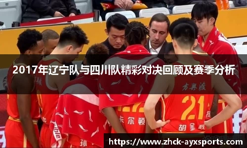 2017年辽宁队与四川队精彩对决回顾及赛季分析