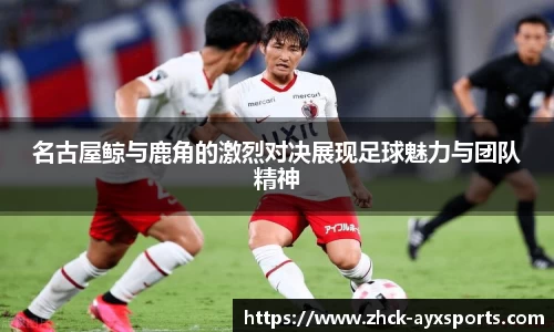 名古屋鲸与鹿角的激烈对决展现足球魅力与团队精神