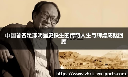 中国著名足球明星史铁生的传奇人生与辉煌成就回顾